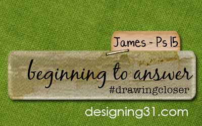 [James] beginning to answer {Ps 15}