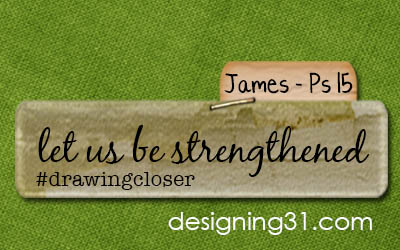 [James] let us be strengthened {Ps 15}