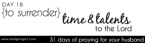 [day 18] PFYH: to surrender his time & talents {to the Lord}