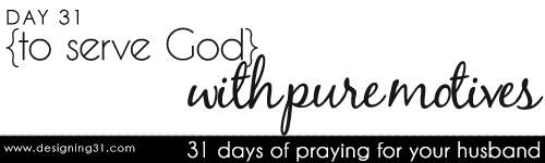 [day 31] PFYH: serve God with pure motives